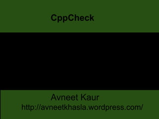 CppCheck
Avneet Kaur
http://avneetkhasla.wordpress.com/
 