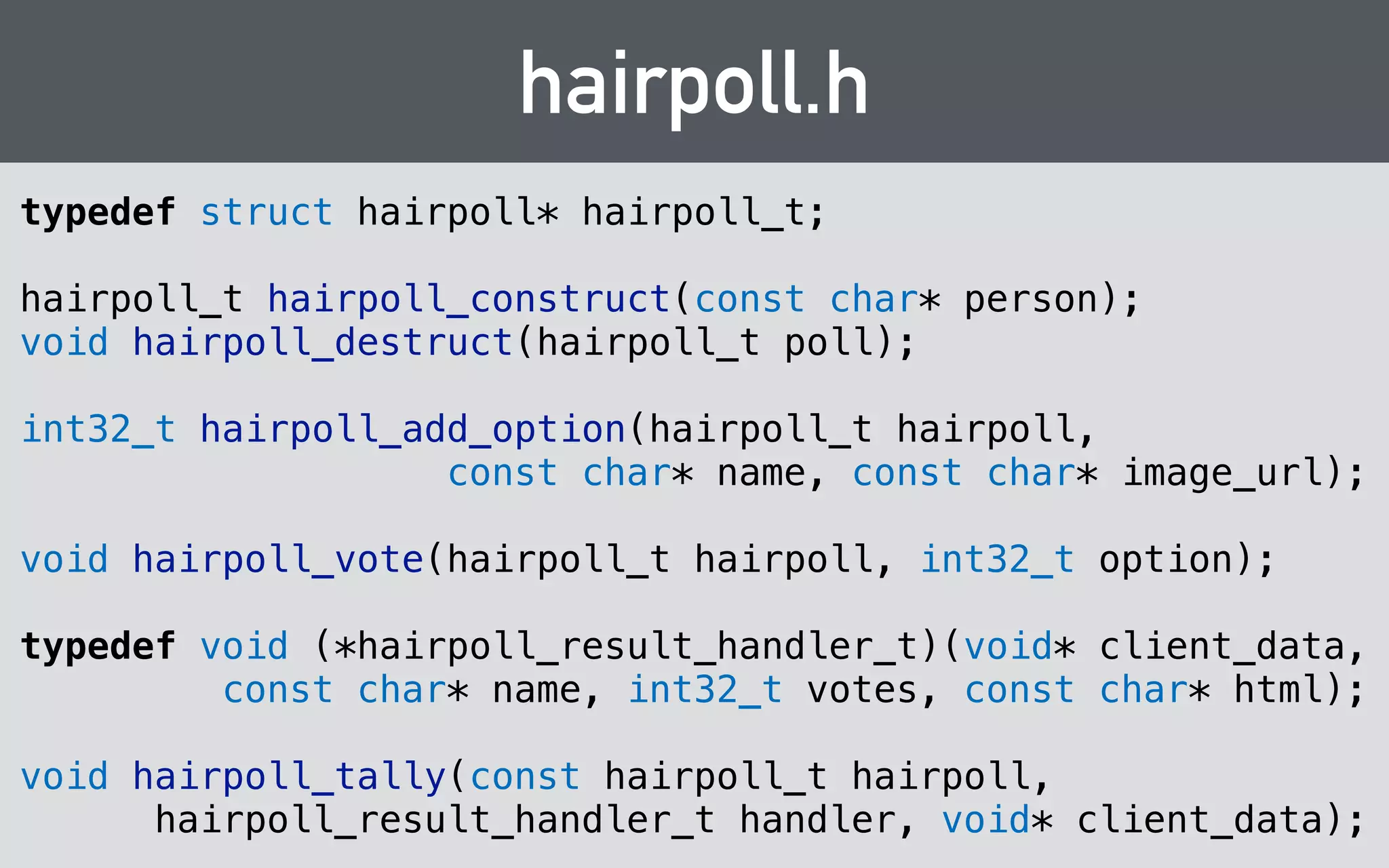Parts of C to use in the thin API 
• C89 + const and // comments 
• Functions, but no variadic functions 
• C primitive types (char, void, etc.) 
• Pointers 
• forward-declared structs 
• enumerations 
• Function pointers are OK, too 
 