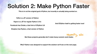 Solution 2: Make Python Faster
6
This is in not the original goal of Python, but recently is actually being worked on.
PyP...