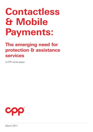 Contactless
& Mobile
Payments:
The emerging need for
protection & assistance
services
A CPP white paper




March 2011
 