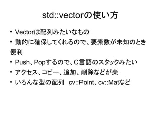 std::vectorʹ 
? VectorФߤʤ 
? ӵĤ˴_ƤΤǡҪδ֪ΤȤ 
 
? PushPopΤǡCZΥåߤ 
? ԩ`׷ӡʤɤS 
? ͤСcv::Pointcv::Matʤ 
 