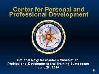 Center for Personal and Professional Development National Navy Counselor’s Association  Professional Development and Training Symposium June 28, 2010 