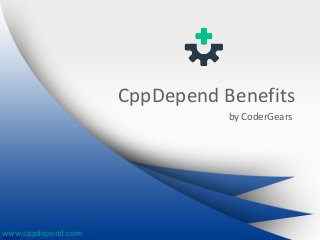 CppDepend Benefits 
by CoderGears 
www.cppdepend.com 
 