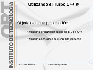 Utilizando el Turbo C++ ® ,[object Object],[object Object],[object Object]