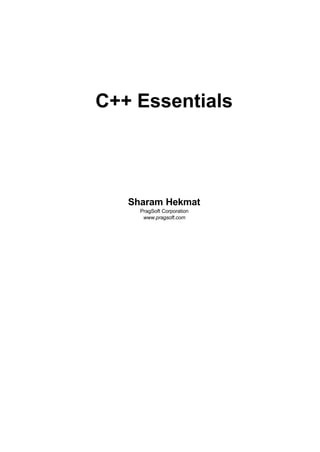 C++ Essentials




   Sharam Hekmat
     PragSoft Corporation
      www.pragsoft.com
 