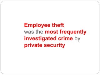 Employee theft
was the most frequently
investigated crime by
private security
 