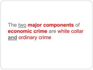 The two major components of
economic crime are white collar
and ordinary crime
 