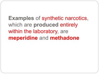 Examples of synthetic narcotics,
which are produced entirely
within the laboratory, are
meperidine and methadone
 