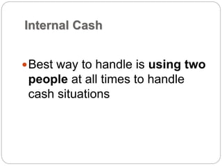 Internal Cash
Best way to handle is using two
people at all times to handle
cash situations
 
