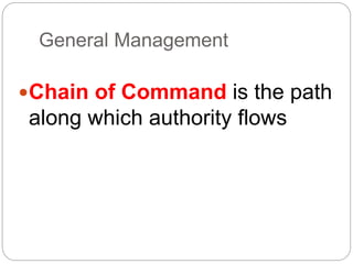 General Management
Chain of Command is the path
along which authority flows
 