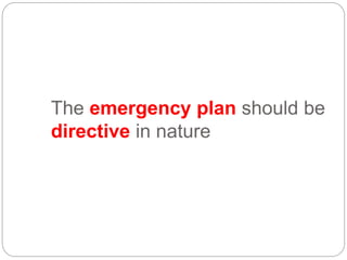 The emergency plan should be
directive in nature
 