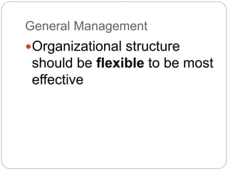 General Management
Organizational structure
should be flexible to be most
effective
 