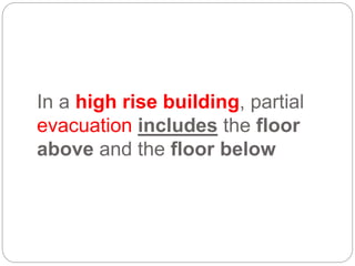 In a high rise building, partial
evacuation includes the floor
above and the floor below
 