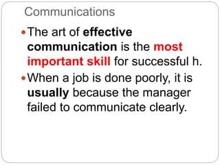Communications
The art of effective
communication is the most
important skill for successful h.
When a job is done poorly, it is
usually because the manager
failed to communicate clearly.
 