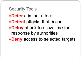 Security Tools
Deter criminal attack
Detect attacks that occur
Delay attack to allow time for
response by authorities
Deny access to selected targets
 