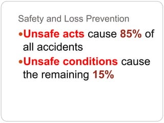 Safety and Loss Prevention
Unsafe acts cause 85% of
all accidents
Unsafe conditions cause
the remaining 15%
 
