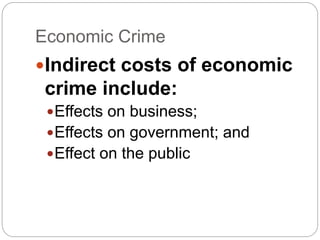 Economic Crime
Indirect costs of economic
crime include:
Effects on business;
Effects on government; and
Effect on the public
 