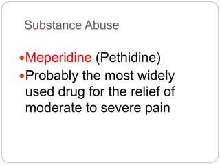 Substance Abuse
Meperidine (Pethidine)
Probably the most widely
used drug for the relief of
moderate to severe pain
 