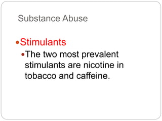 Substance Abuse
Stimulants
The two most prevalent
stimulants are nicotine in
tobacco and caffeine.
 