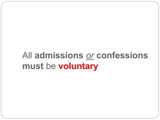All admissions or confessions
must be voluntary
 