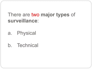There are two major types of
surveillance:
a. Physical
b. Technical
 