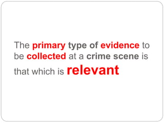 The primary type of evidence to
be collected at a crime scene is
that which is relevant
 