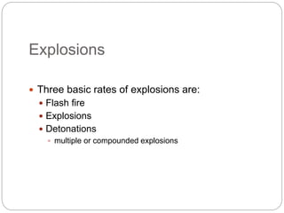 Explosions
 Three basic rates of explosions are:
 Flash fire
 Explosions
 Detonations
 multiple or compounded explosions
 