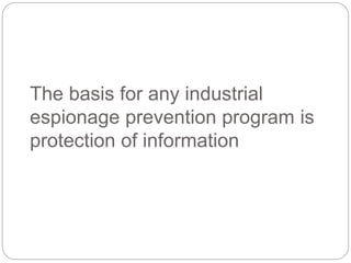 The basis for any industrial
espionage prevention program is
protection of information
 