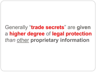 Generally “trade secrets” are given
a higher degree of legal protection
than other proprietary information
 