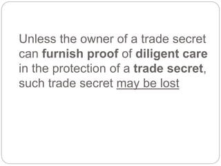 Unless the owner of a trade secret
can furnish proof of diligent care
in the protection of a trade secret,
such trade secret may be lost
 