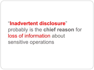 “Inadvertent disclosure”
probably is the chief reason for
loss of information about
sensitive operations
 
