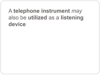 A telephone instrument may
also be utilized as a listening
device
 