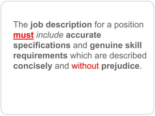 The job description for a position
must include accurate
specifications and genuine skill
requirements which are described
concisely and without prejudice.
 