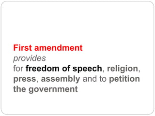 First amendment
provides
for freedom of speech, religion,
press, assembly and to petition
the government
 