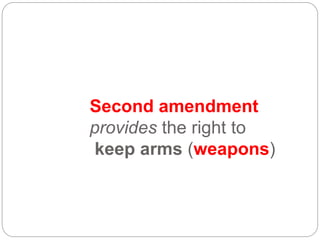 Second amendment
provides the right to
keep arms (weapons)
 