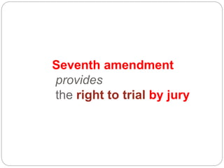 Seventh amendment
provides
the right to trial by jury
 
