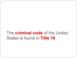 The criminal code of the United
States is found in Title 18
 