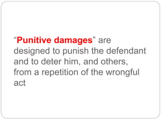 “Punitive damages” are
designed to punish the defendant
and to deter him, and others,
from a repetition of the wrongful
act
 