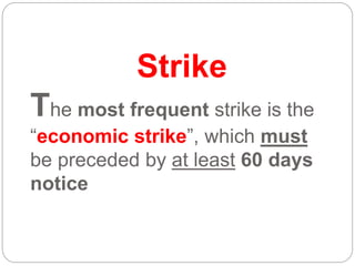Strike
The most frequent strike is the
“economic strike”, which must
be preceded by at least 60 days
notice
 