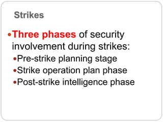 Strikes
Three phases of security
involvement during strikes:
Pre-strike planning stage
Strike operation plan phase
Post-strike intelligence phase
 