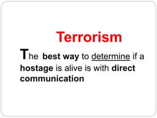 Terrorism
The best way to determine if a
hostage is alive is with direct
communication
 
