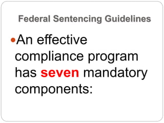 Federal Sentencing Guidelines
An effective
compliance program
has seven mandatory
components:
 