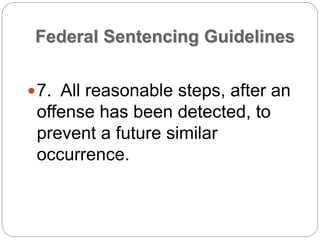 Federal Sentencing Guidelines
7. All reasonable steps, after an
offense has been detected, to
prevent a future similar
occurrence.
 
