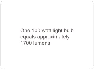 One 100 watt light bulb
equals approximately
1700 lumens
 