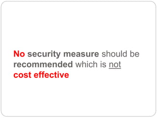 No security measure should be
recommended which is not
cost effective
 