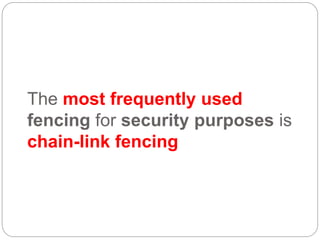 The most frequently used
fencing for security purposes is
chain-link fencing
 