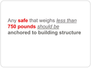 Any safe that weighs less than
750 pounds should be
anchored to building structure
 