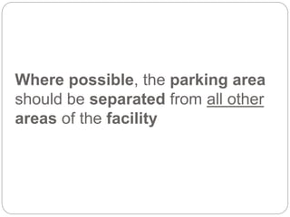 Where possible, the parking area
should be separated from all other
areas of the facility
 