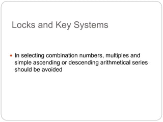 Locks and Key Systems
 In selecting combination numbers, multiples and
simple ascending or descending arithmetical series
should be avoided
 