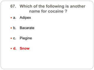 67. Which of the following is another
name for cocaine ?
 a. Adipex
 b. Bacarate
 c. Piegine
 d. Snow
 